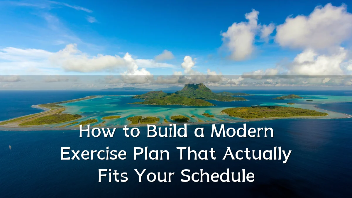 How to Build a Modern Exercise Plan That Actually Fits Your Schedule