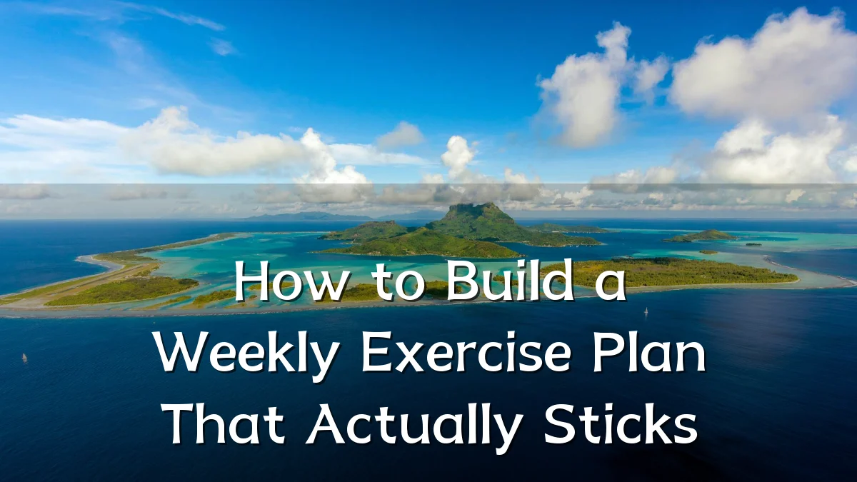 How to Build a Weekly Exercise Plan That Actually Sticks