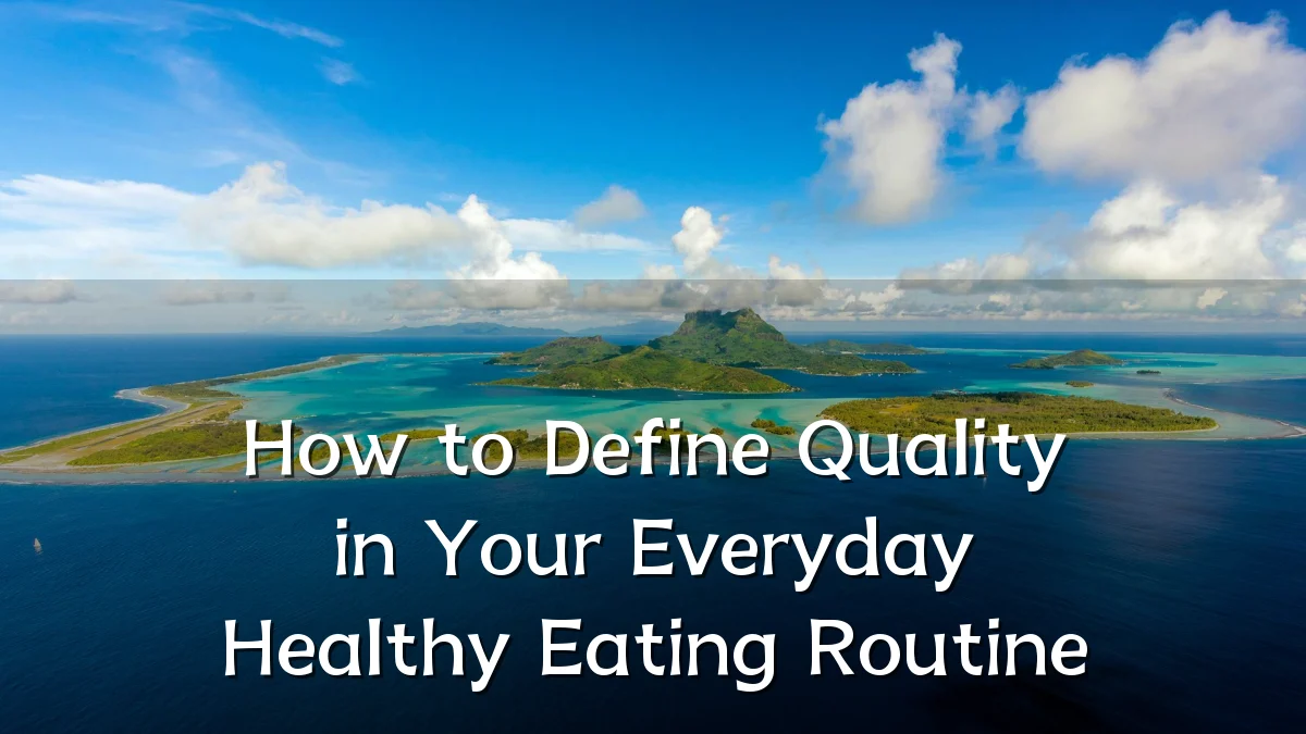 How to Define Quality in Your Everyday Healthy Eating Routine