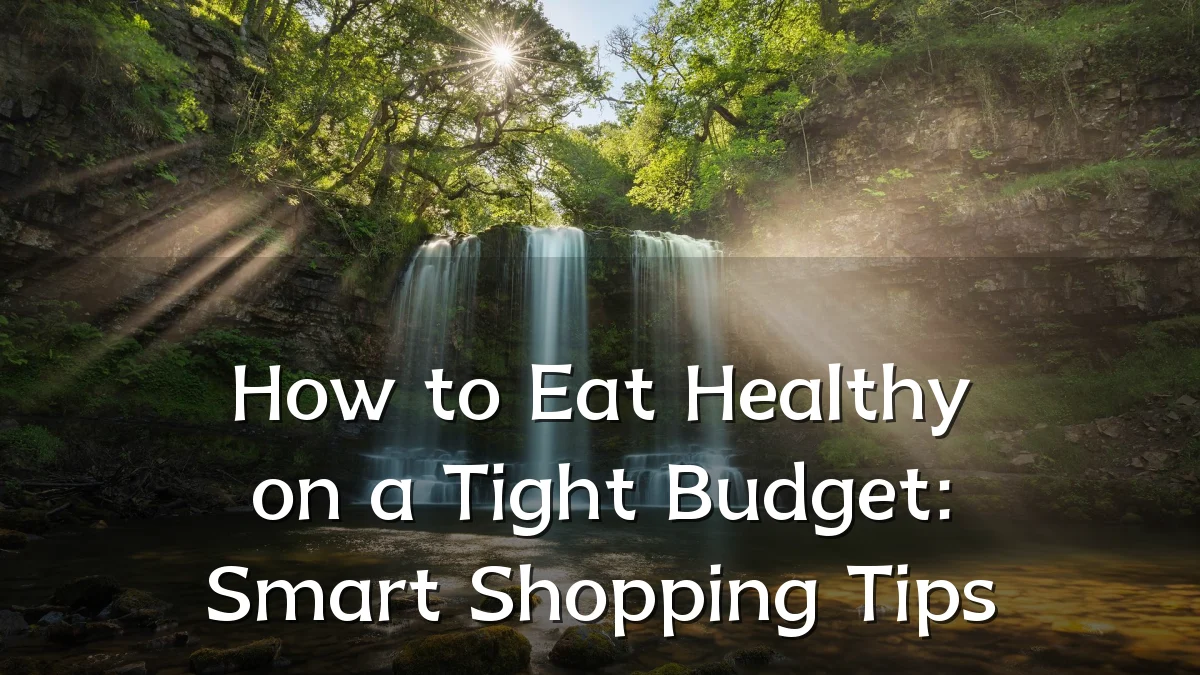 How to Eat Healthy on a Tight Budget: Smart Shopping Tips