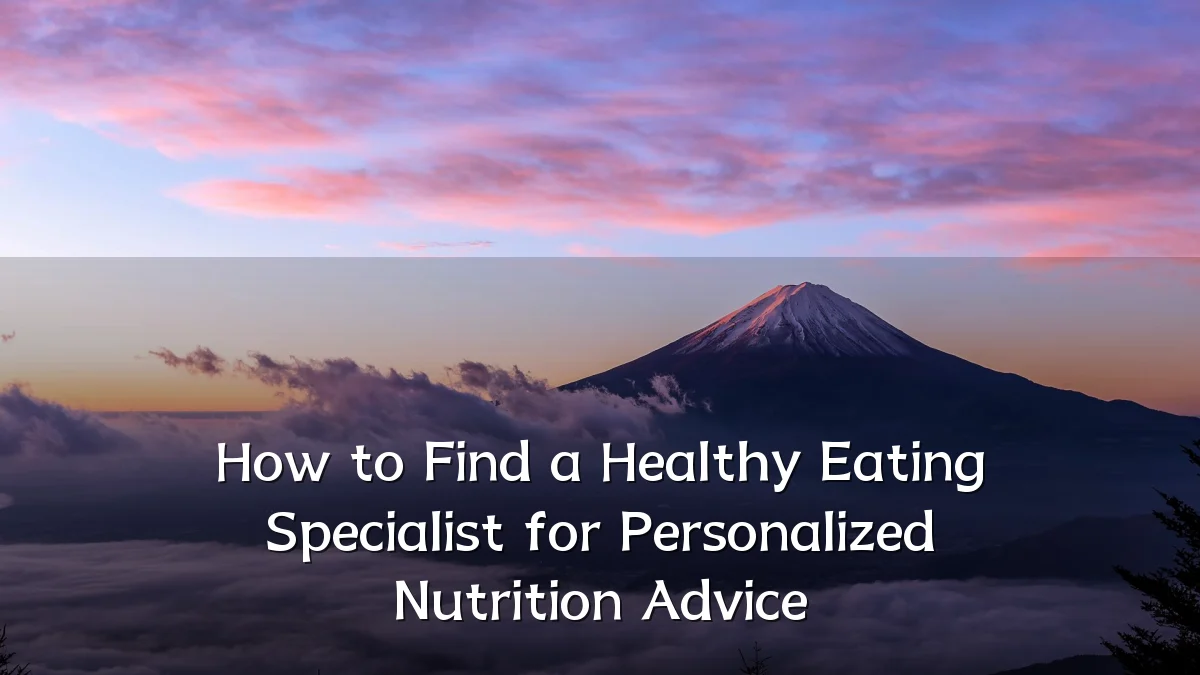 How to Find a Healthy Eating Specialist for Personalized Nutrition Advice