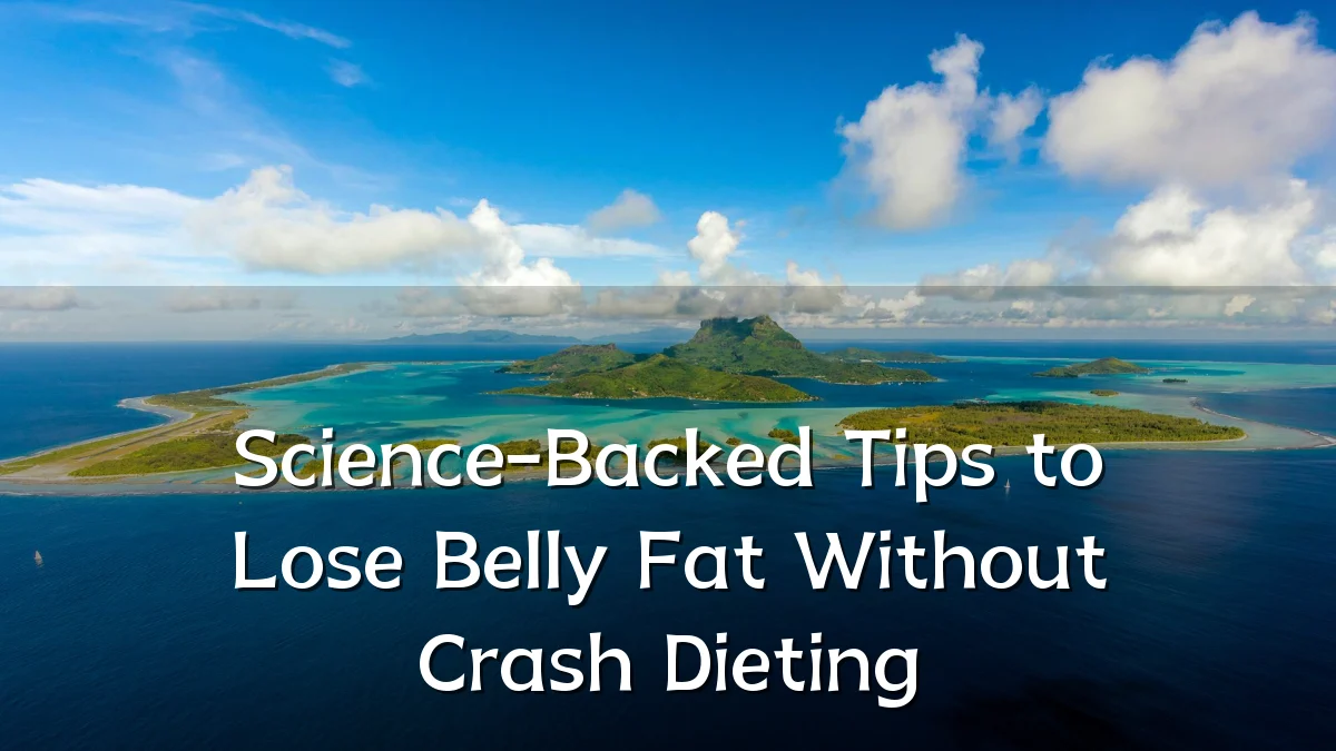 Science-Backed Tips to Lose Belly Fat Without Crash Dieting