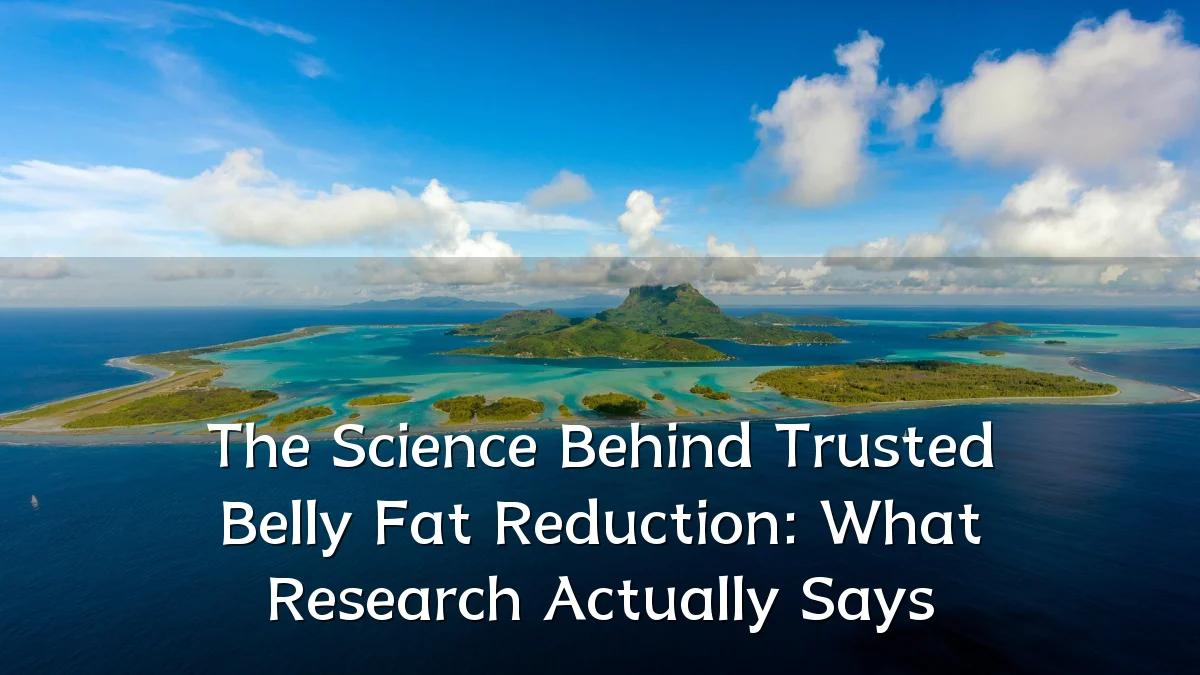 The Science Behind Trusted Belly Fat Reduction: What Research Actually Says