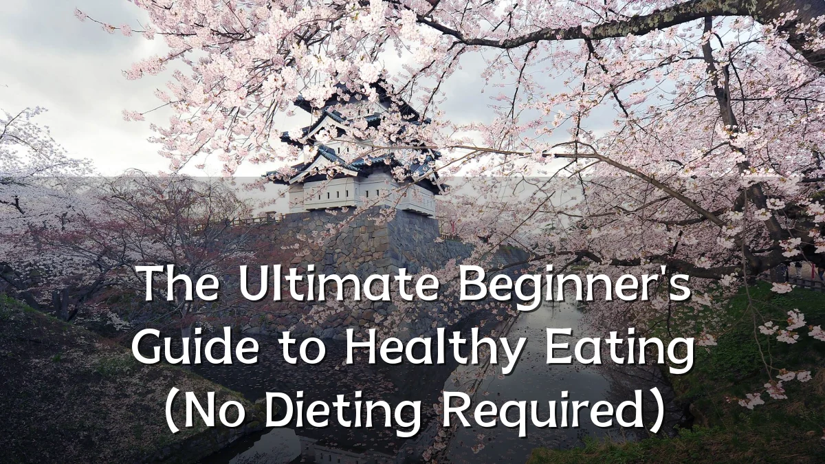 The Ultimate Beginner's Guide to Healthy Eating (No Dieting Required)