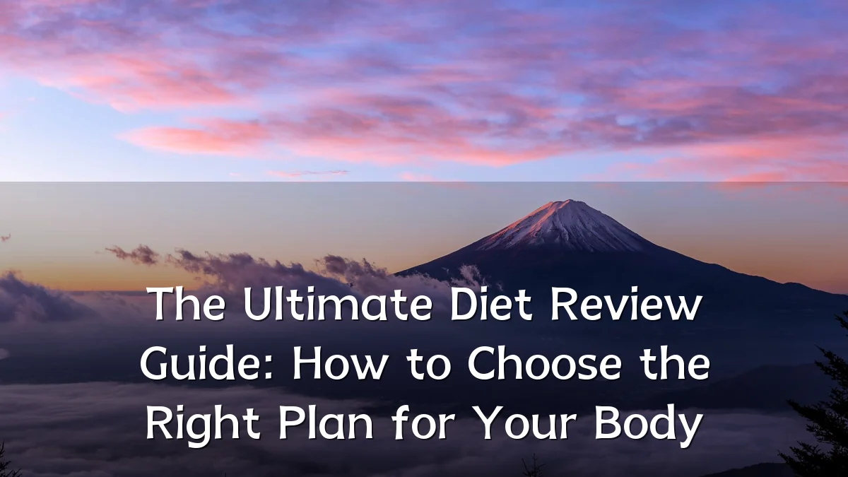 The Ultimate Diet Review Guide: How to Choose the Right Plan for Your Body