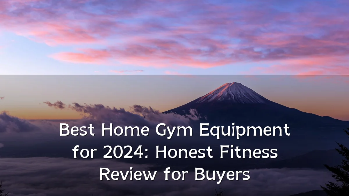 Best Home Gym Equipment for 2024: Honest Fitness Review for Buyers