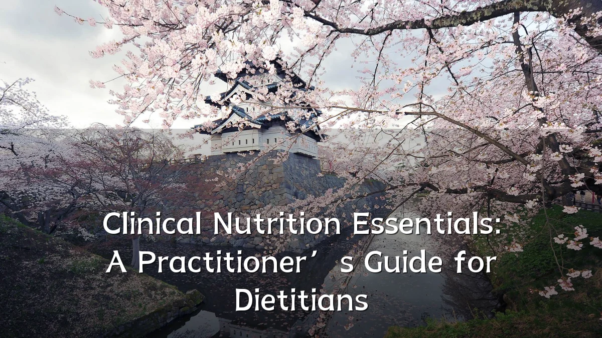 Clinical Nutrition Essentials: A Practitioner’s Guide for Dietitians