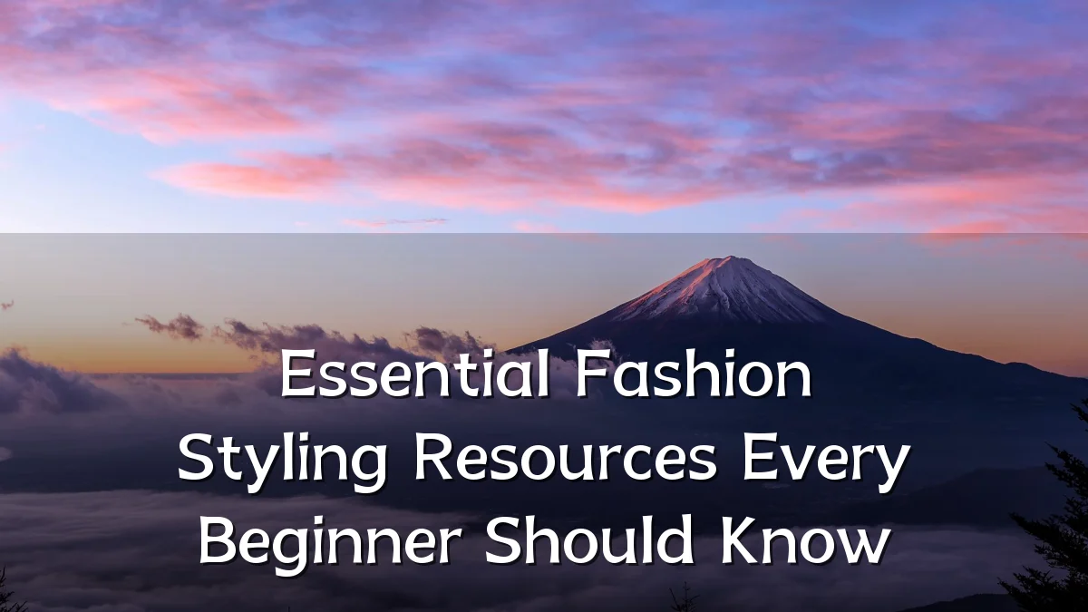 Essential Fashion Styling Resources Every Beginner Should Know