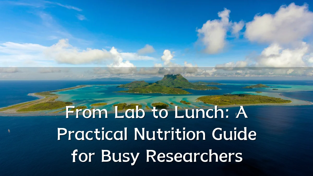 From Lab to Lunch: A Practical Nutrition Guide for Busy Researchers