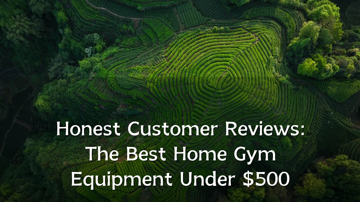 Honest Customer Reviews: The Best Home Gym Equipment Under $500