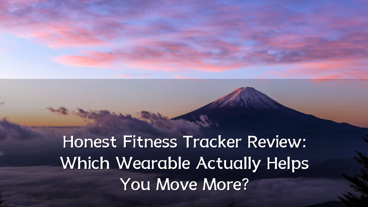 Honest Fitness Tracker Review: Which Wearable Actually Helps You Move More?