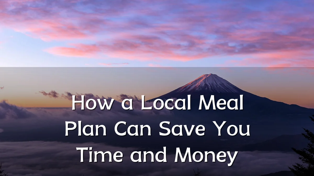 How a Local Meal Plan Can Save You Time and Money