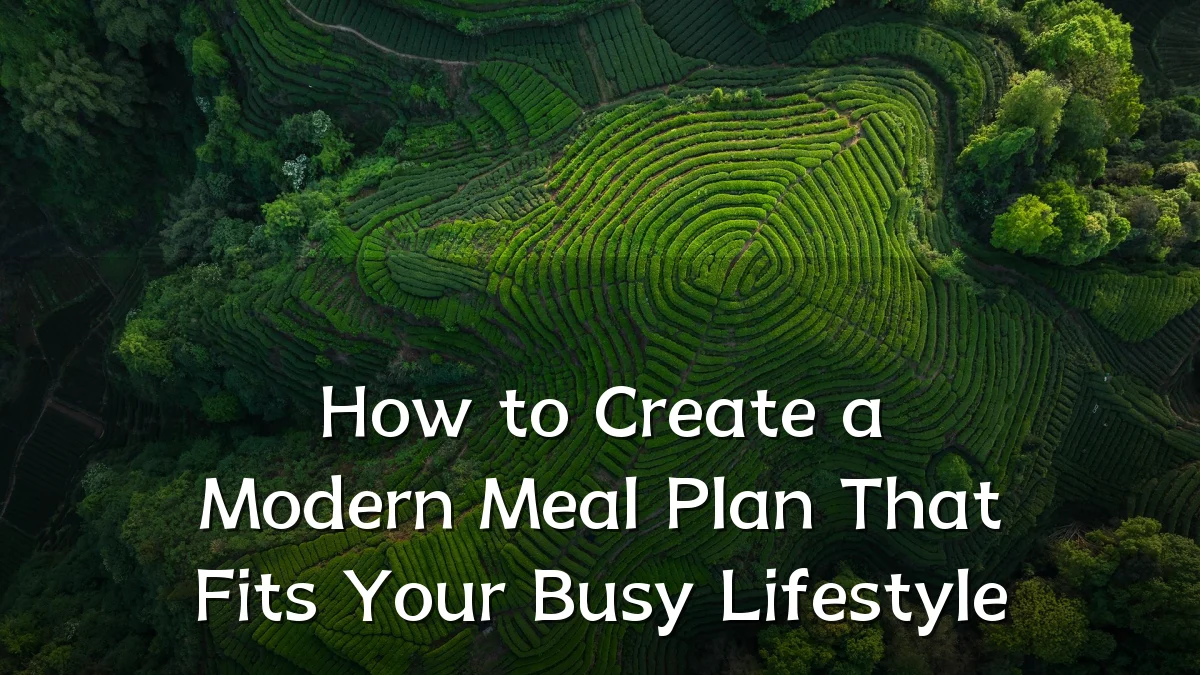 How to Create a Modern Meal Plan That Fits Your Busy Lifestyle