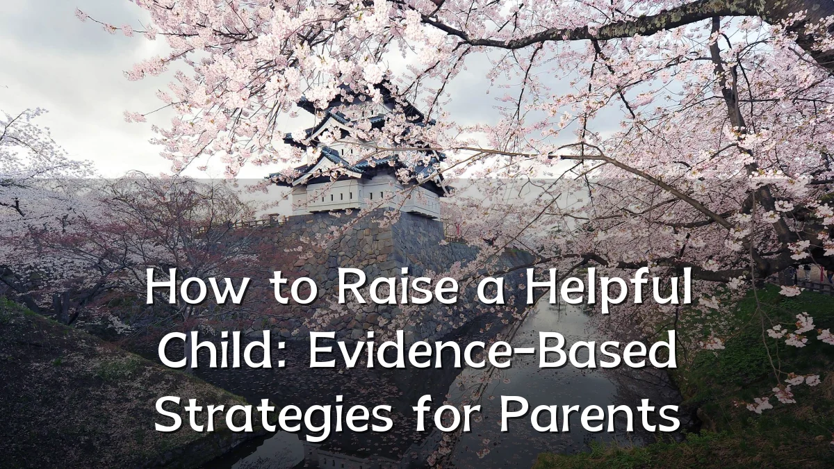 How to Raise a Helpful Child: Evidence-Based Strategies for Parents