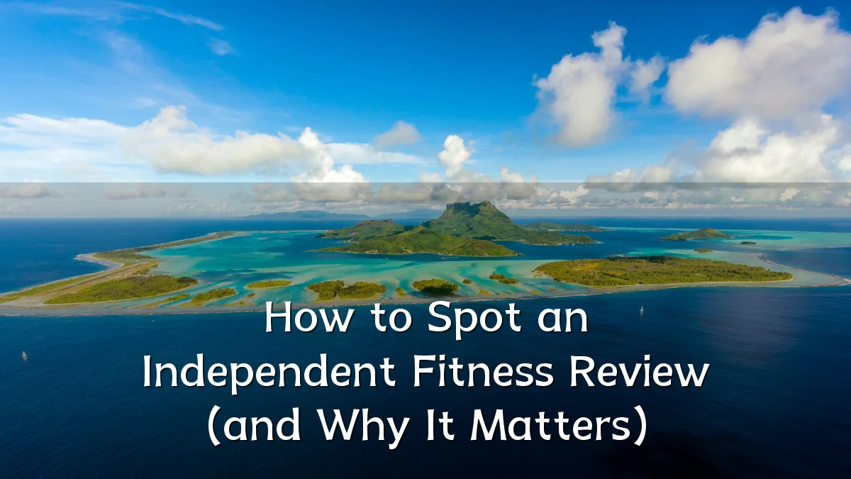 How to Spot an Independent Fitness Review (and Why It Matters)