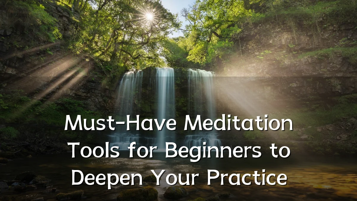 Must-Have Meditation Tools for Beginners to Deepen Your Practice