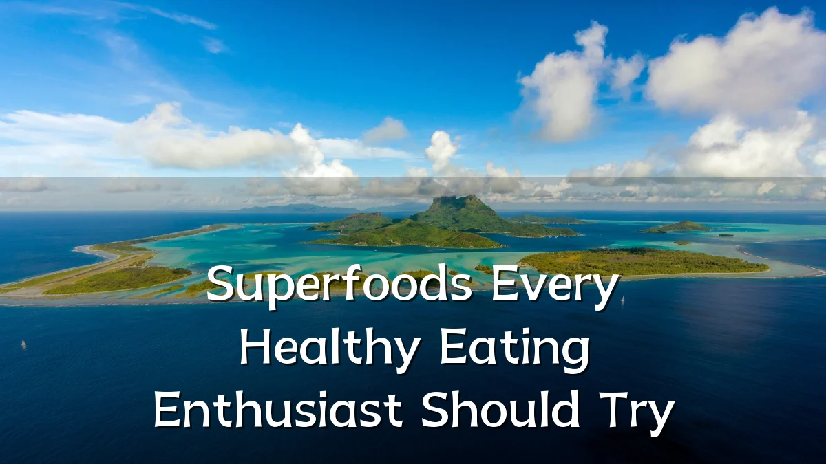 Superfoods Every Healthy Eating Enthusiast Should Try