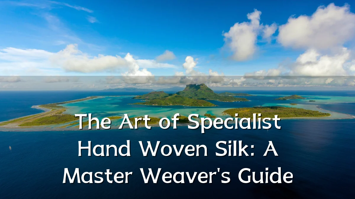 The Art of Specialist Hand Woven Silk: A Master Weaver's Guide
