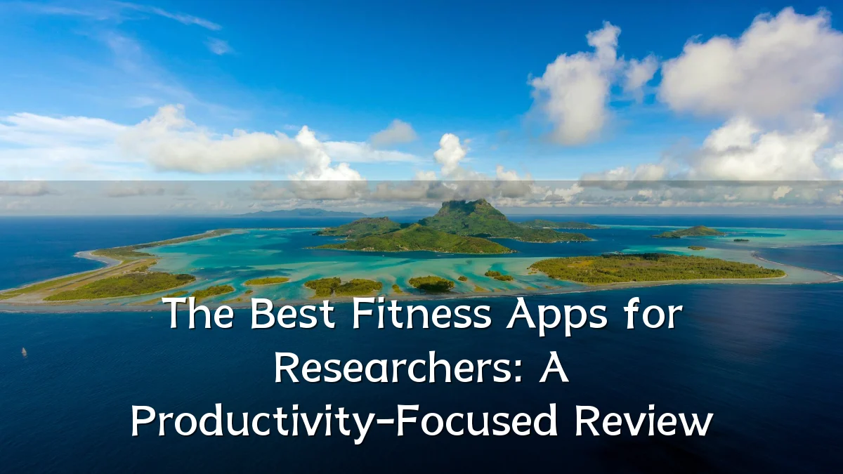 The Best Fitness Apps for Researchers: A Productivity-Focused Review
