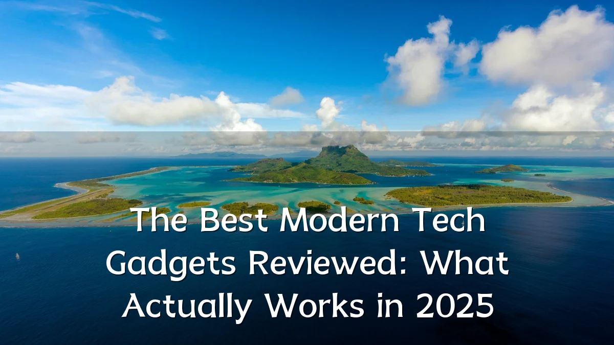 The Best Modern Tech Gadgets Reviewed: What Actually Works in 2025