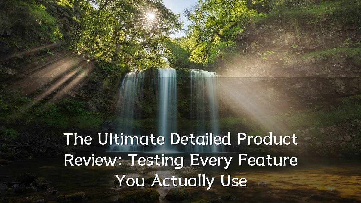 The Ultimate Detailed Product Review: Testing Every Feature You Actually Use