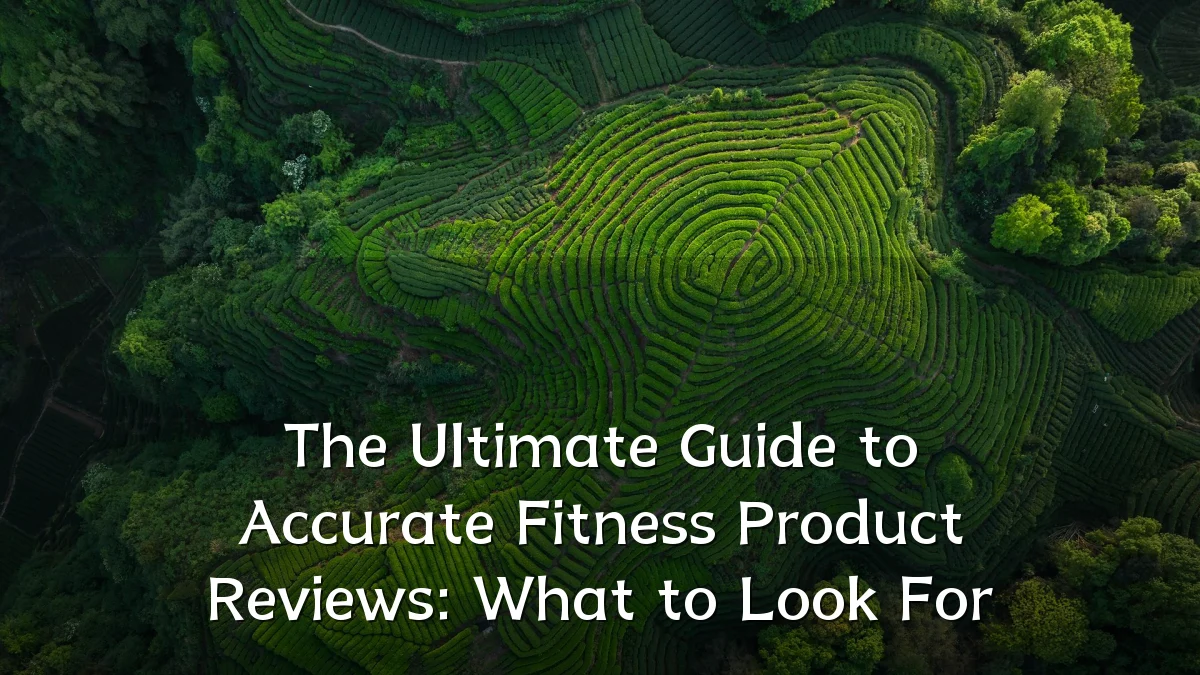The Ultimate Guide to Accurate Fitness Product Reviews: What to Look For