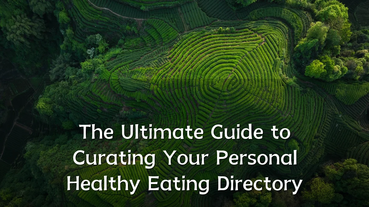 The Ultimate Guide to Curating Your Personal Healthy Eating Directory
