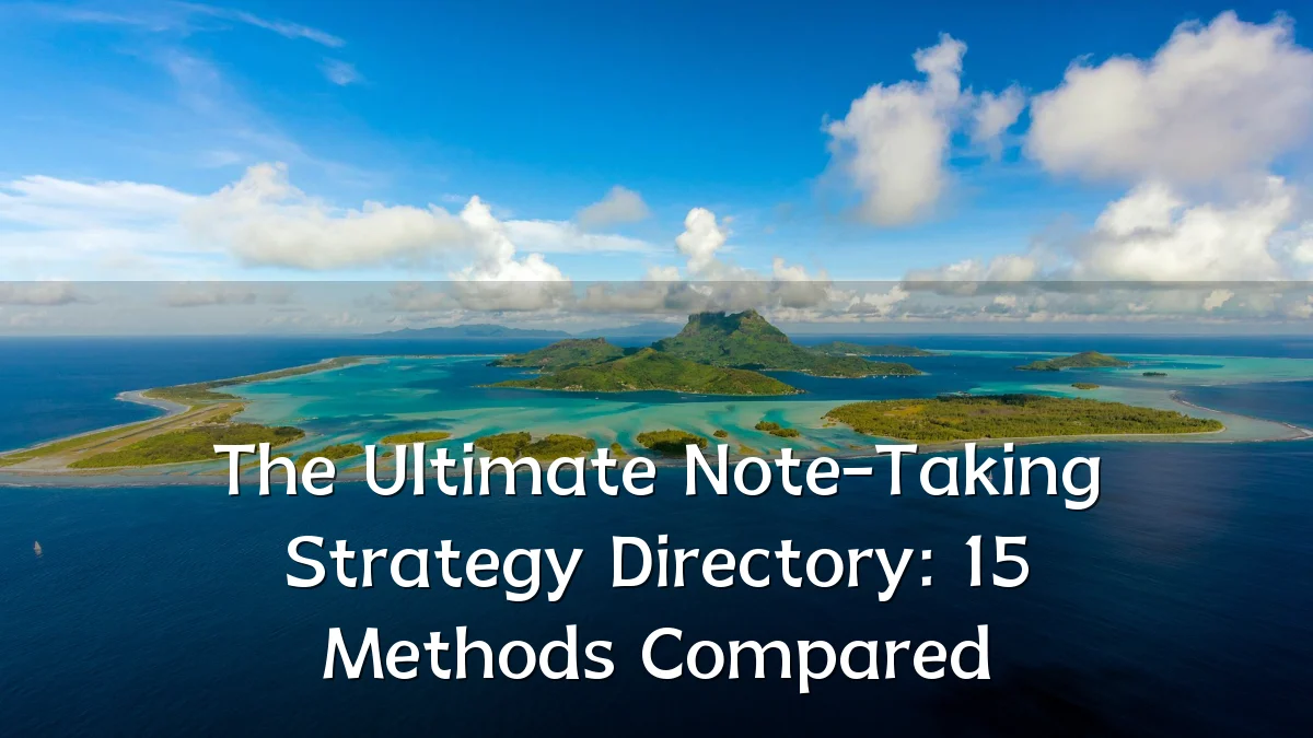 The Ultimate Note-Taking Strategy Directory: 15 Methods Compared