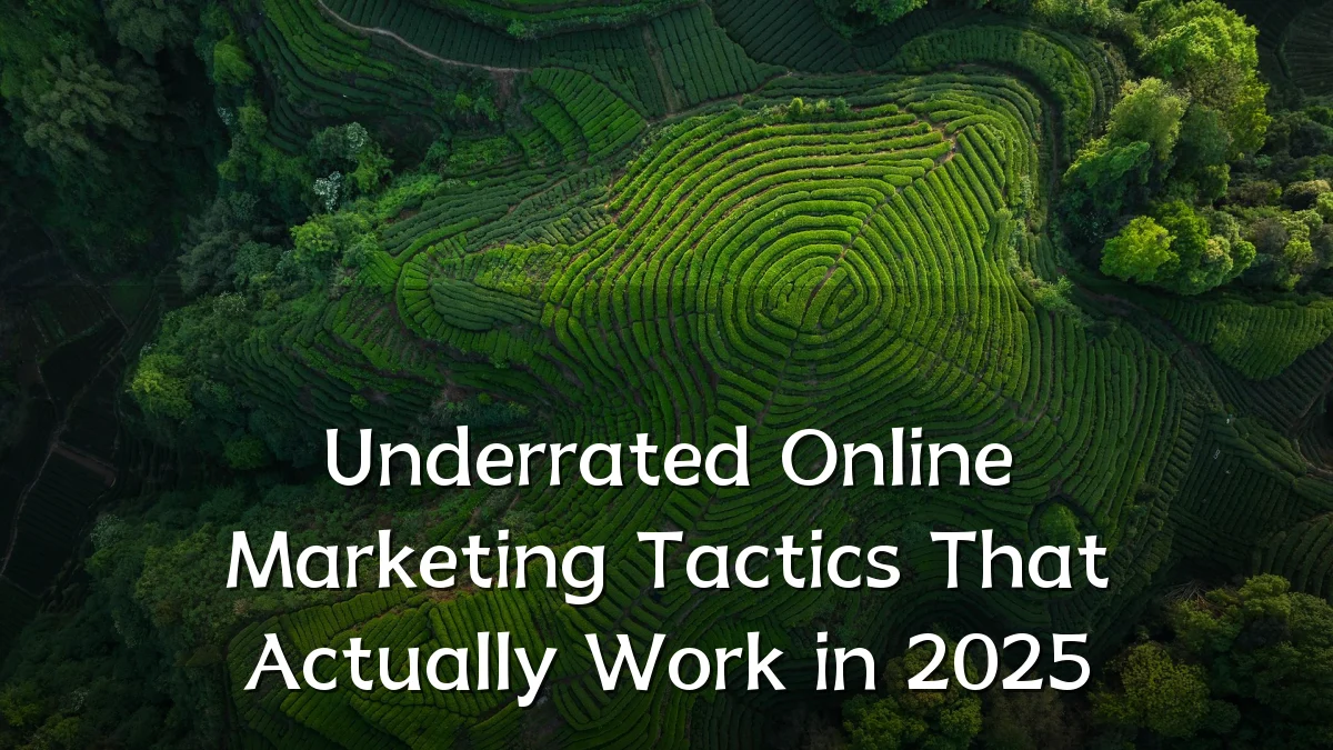 Underrated Online Marketing Tactics That Actually Work in 2025
