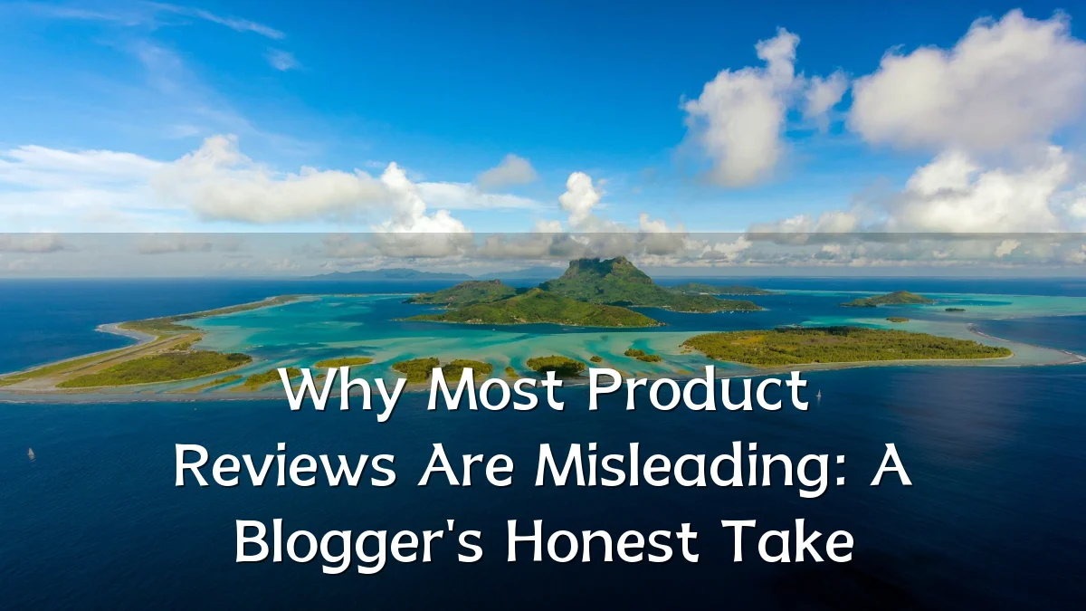 Why Most Product Reviews Are Misleading: A Blogger's Honest Take