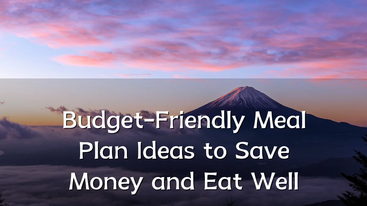 Budget-Friendly Meal Plan Ideas to Save Money and Eat Well