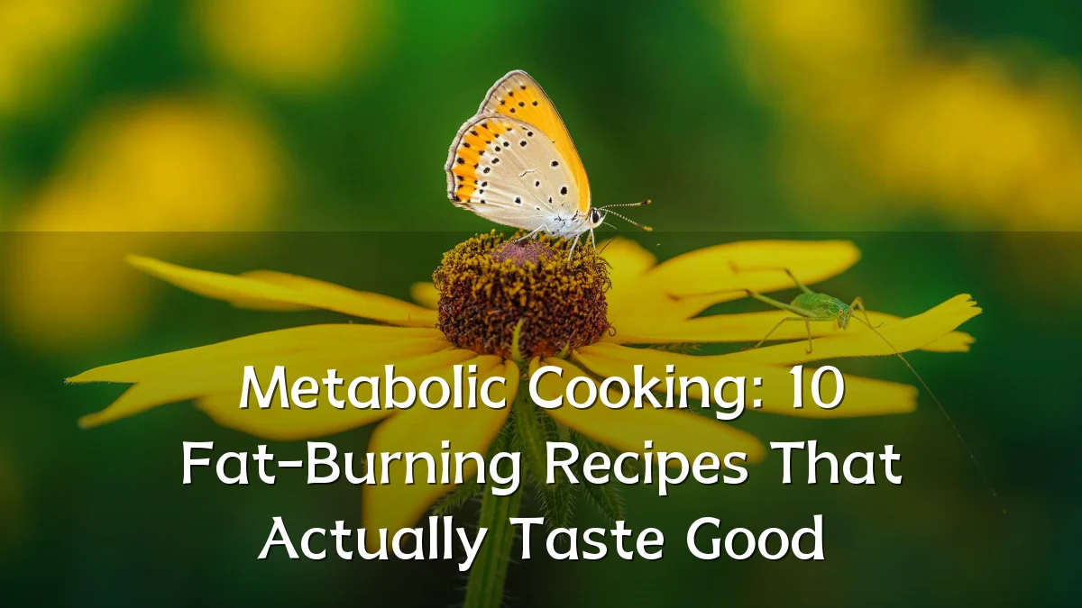 Metabolic Cooking: 10 Fat-Burning Recipes That Actually Taste Good