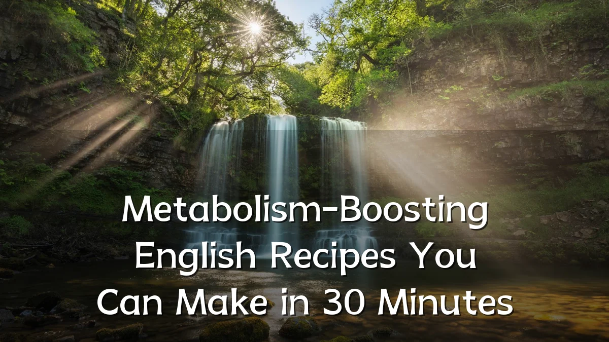 Metabolism-Boosting English Recipes You Can Make in 30 Minutes