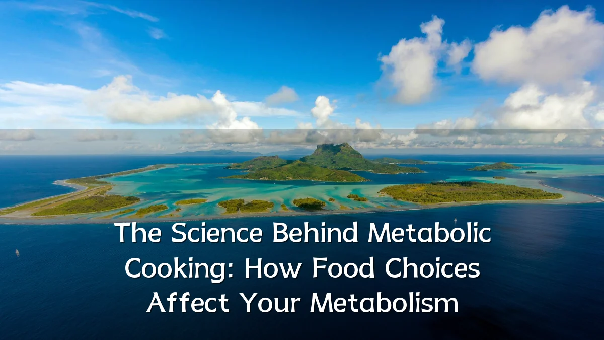 The Science Behind Metabolic Cooking: How Food Choices Affect Your Metabolism