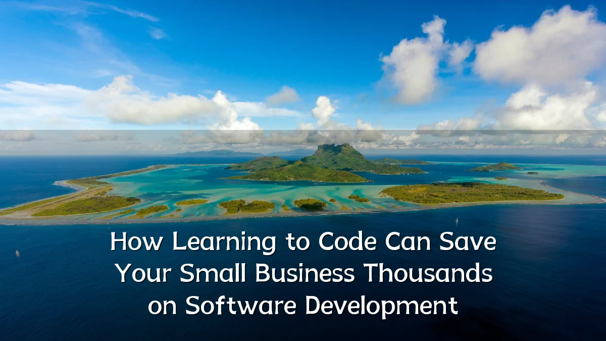How Learning to Code Can Save Your Small Business Thousands on Software Development
