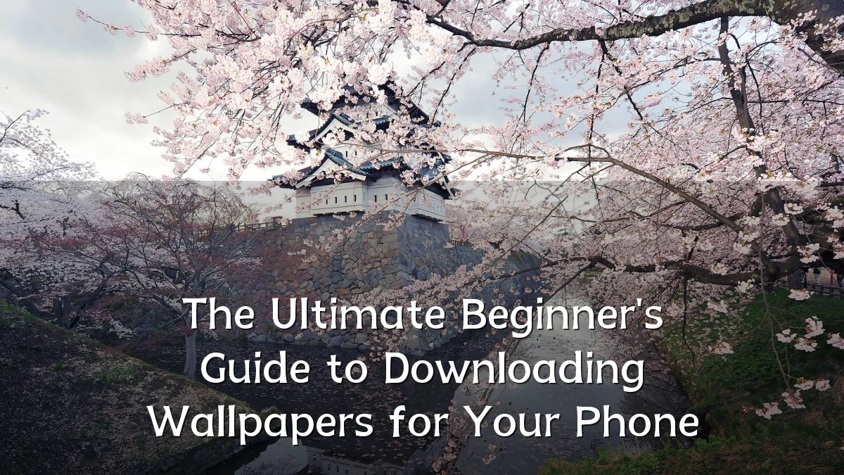 The Ultimate Beginner's Guide to Downloading Wallpapers for Your Phone