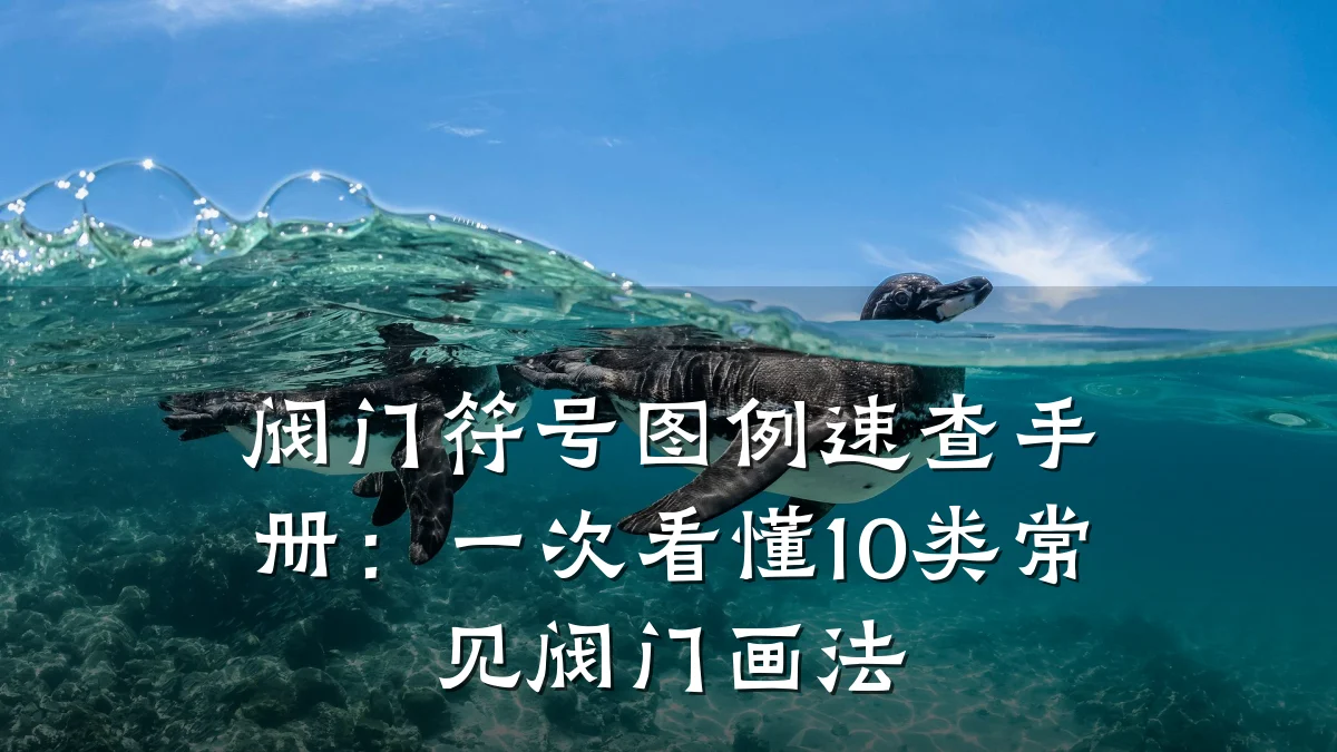 阀门符号图例速查手册:一次看懂10类常见阀门画法